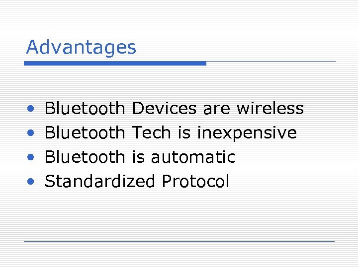 Advantages • • Bluetooth Devices are wireless Bluetooth Tech is inexpensive Bluetooth is automatic