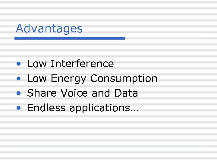 Advantages • • Low Interference Low Energy Consumption Share Voice and Data Endless applications…
