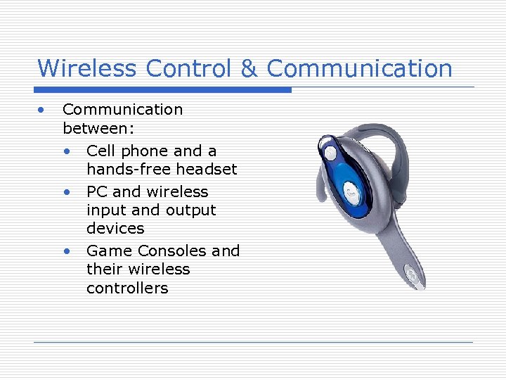Wireless Control & Communication • Communication between: • Cell phone and a hands-free headset