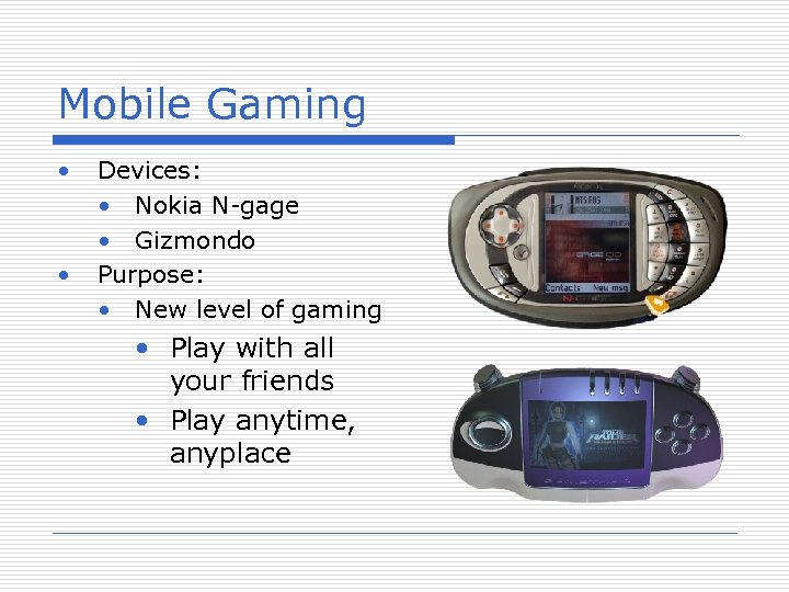 Mobile Gaming • • Devices: • Nokia N-gage • Gizmondo Purpose: • New level