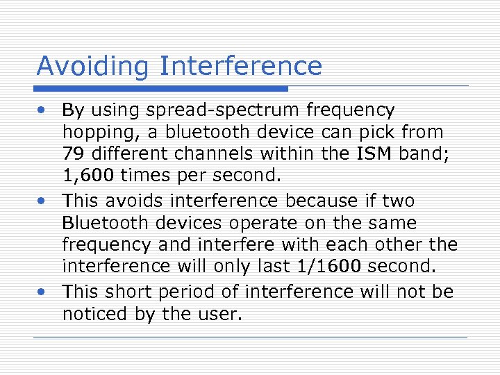 Avoiding Interference • By using spread-spectrum frequency hopping, a bluetooth device can pick from
