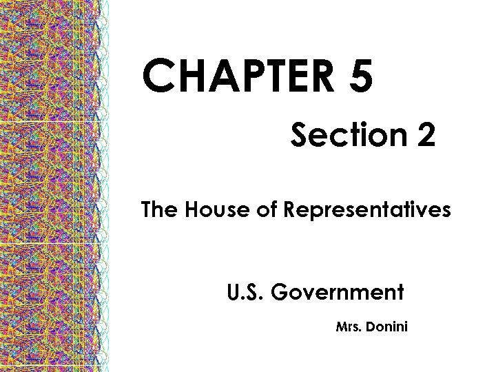 CHAPTER 5 Section 2 The House of Representatives U. S. Government Mrs. Donini 