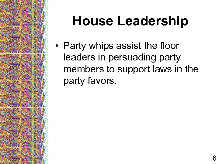 House Leadership • Party whips assist the floor leaders in persuading party members to