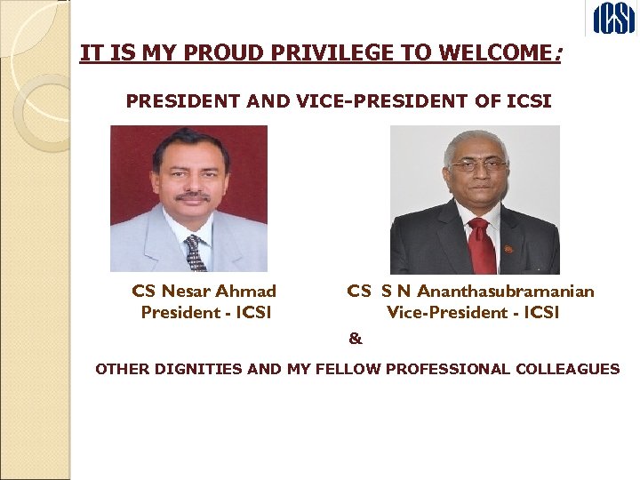 IT IS MY PROUD PRIVILEGE TO WELCOME: PRESIDENT AND VICE-PRESIDENT OF ICSI CS Nesar