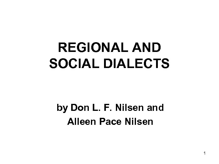 REGIONAL AND SOCIAL DIALECTS by Don L. F. Nilsen and Alleen Pace Nilsen 1