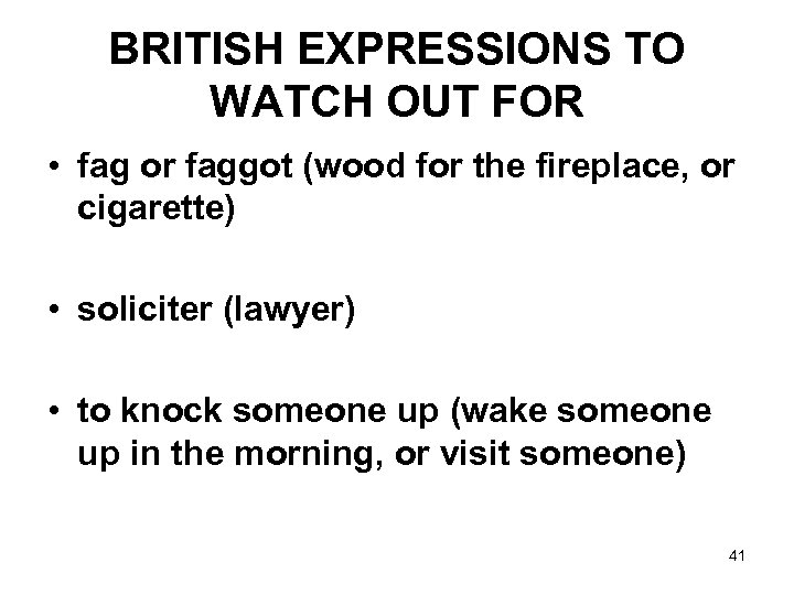 BRITISH EXPRESSIONS TO WATCH OUT FOR • fag or faggot (wood for the fireplace,