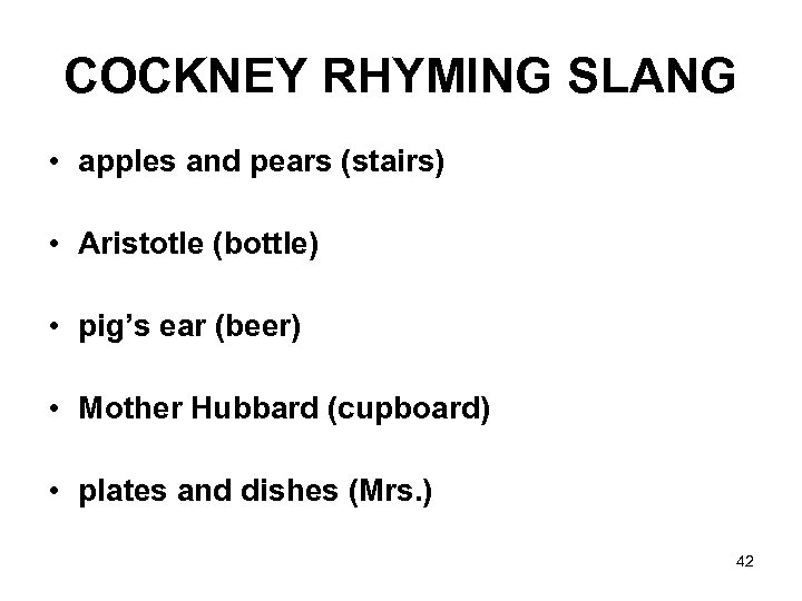COCKNEY RHYMING SLANG • apples and pears (stairs) • Aristotle (bottle) • pig’s ear