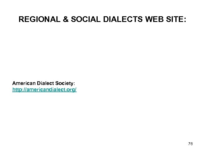 REGIONAL & SOCIAL DIALECTS WEB SITE: American Dialect Society: http: //americandialect. org/ 76 