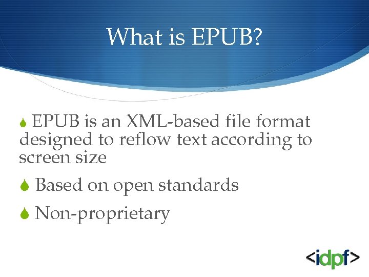 What is EPUB? S EPUB is an XML-based file format designed to reflow text