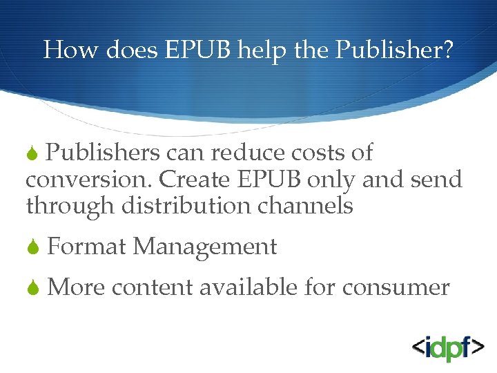 How does EPUB help the Publisher? S Publishers can reduce costs of conversion. Create