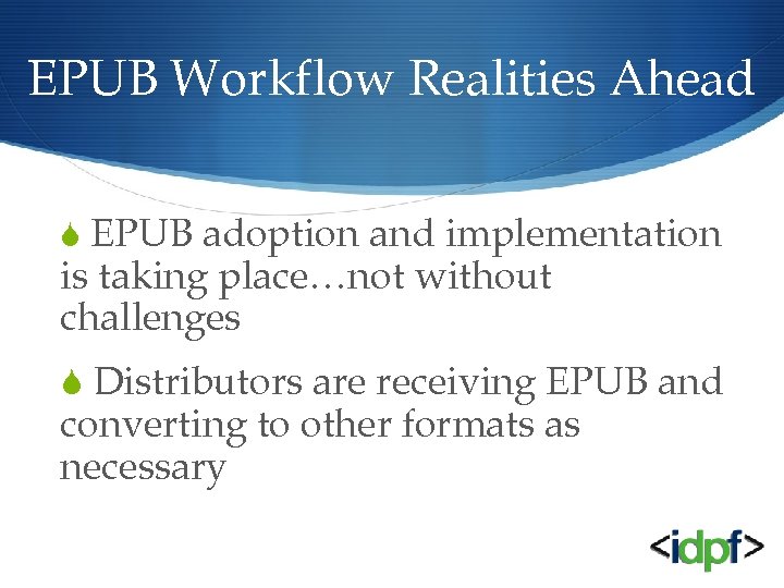 EPUB Workflow Realities Ahead S EPUB adoption and implementation is taking place…not without challenges