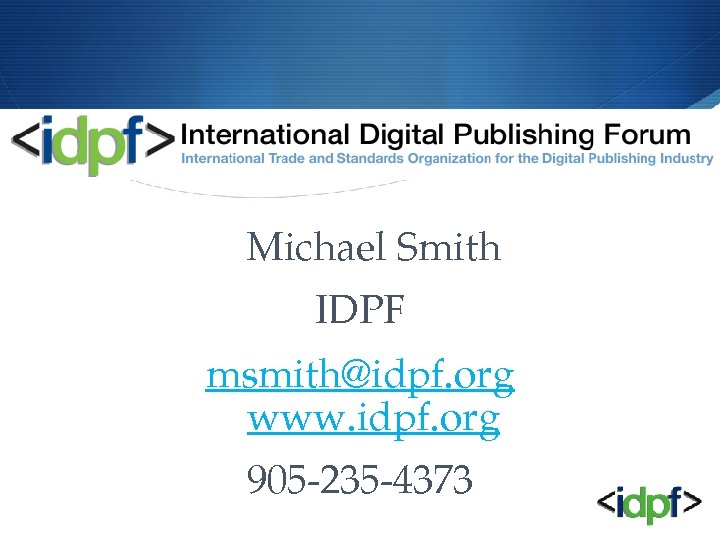 Michael Smith IDPF msmith@idpf. org www. idpf. org 905 -235 -4373 