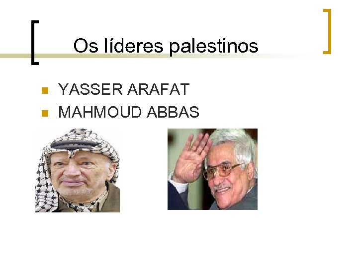 Os líderes palestinos n n YASSER ARAFAT MAHMOUD ABBAS 