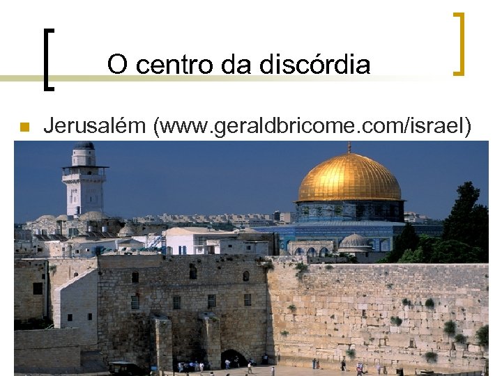 O centro da discórdia n Jerusalém (www. geraldbricome. com/israel) 