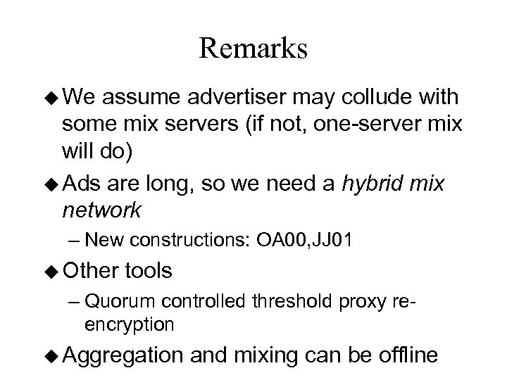Remarks u We assume advertiser may collude with some mix servers (if not, one-server