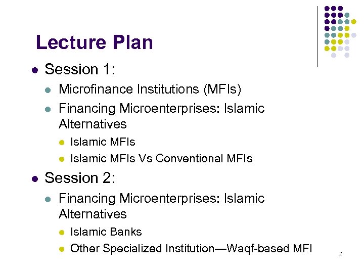 Lecture Plan l Session 1: l l Microfinance Institutions (MFIs) Financing Microenterprises: Islamic Alternatives