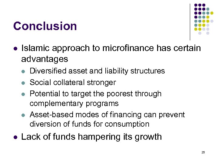 Conclusion l Islamic approach to microfinance has certain advantages l l l Diversified asset