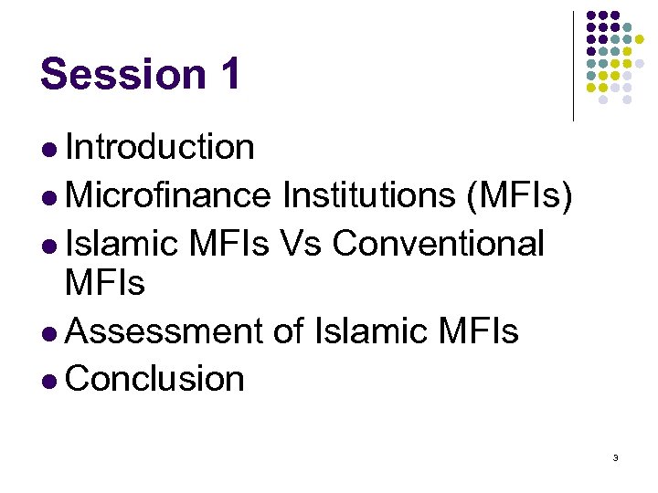 Session 1 l Introduction l Microfinance Institutions (MFIs) l Islamic MFIs Vs Conventional MFIs