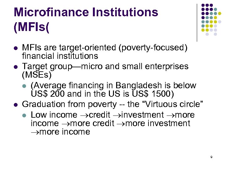 Microfinance Institutions (MFIs( l l l MFIs are target-oriented (poverty-focused) financial institutions Target group—micro