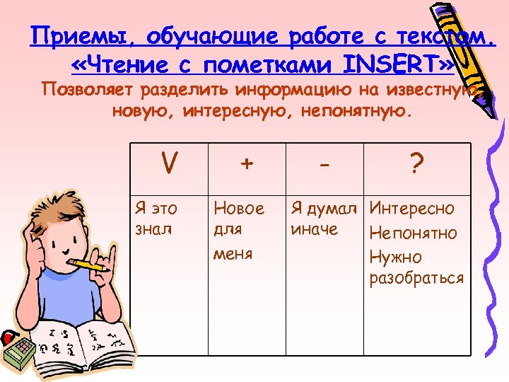 Приемы, обучающие работе с текстом. «Чтение с пометками INSERT» Позволяет разделить информацию на известную,