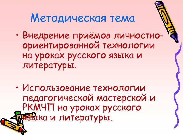 Методическая тема • Внедрение приёмов личностноориентированной технологии на уроках русского языка и литературы. •
