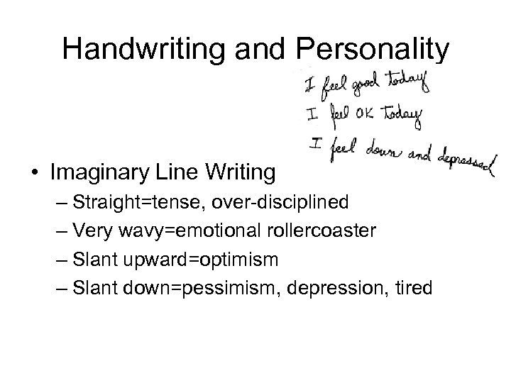 Handwriting and Personality • Imaginary Line Writing – Straight=tense, over-disciplined – Very wavy=emotional rollercoaster