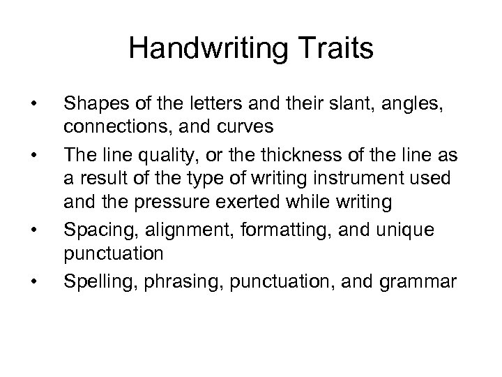 Handwriting Traits • • Shapes of the letters and their slant, angles, connections, and
