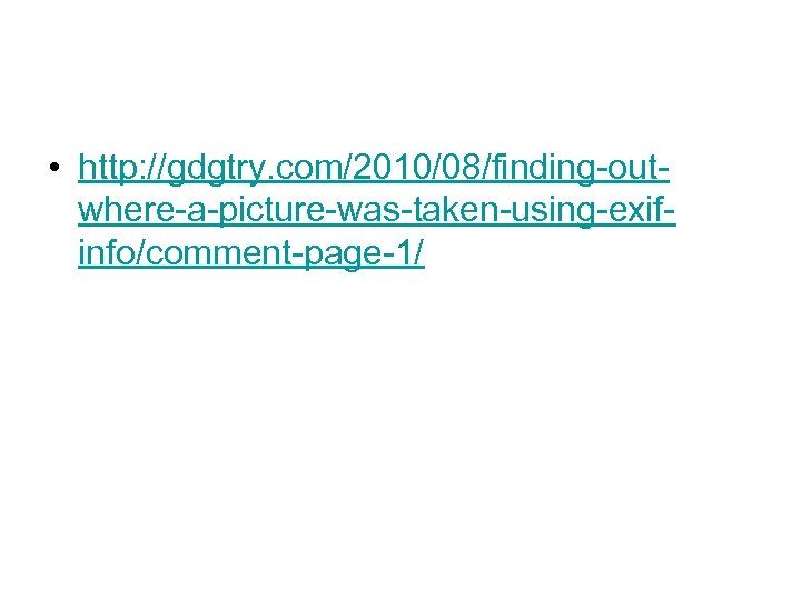  • http: //gdgtry. com/2010/08/finding-outwhere-a-picture-was-taken-using-exifinfo/comment-page-1/ 