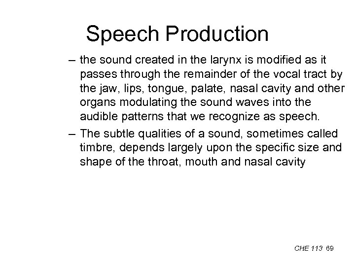 Speech Production – the sound created in the larynx is modified as it passes