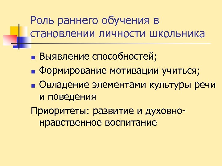 Роль раннего обучения в становлении личности школьника Выявление способностей; n Формирование мотивации учиться; n