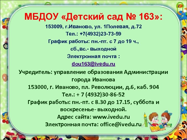 МБДОУ «Детский сад № 163» : 153009, г. Иваново, ул. 1 Полевая, д. 72