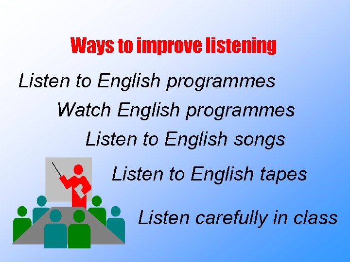 Ways to improve listening Listen to English programmes Watch English programmes Listen to English