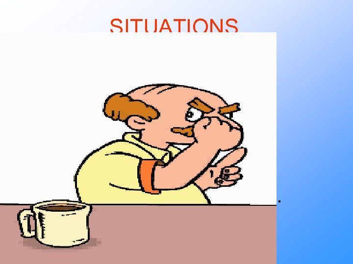 SITUATIONS rain, no umbrella fat, lose weight I have a stomachache. My father is