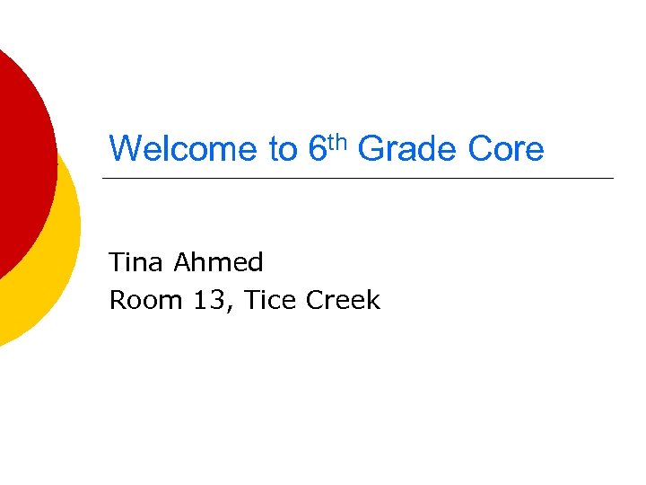 Welcome to 6 th Grade Core Tina Ahmed Room 13, Tice Creek 