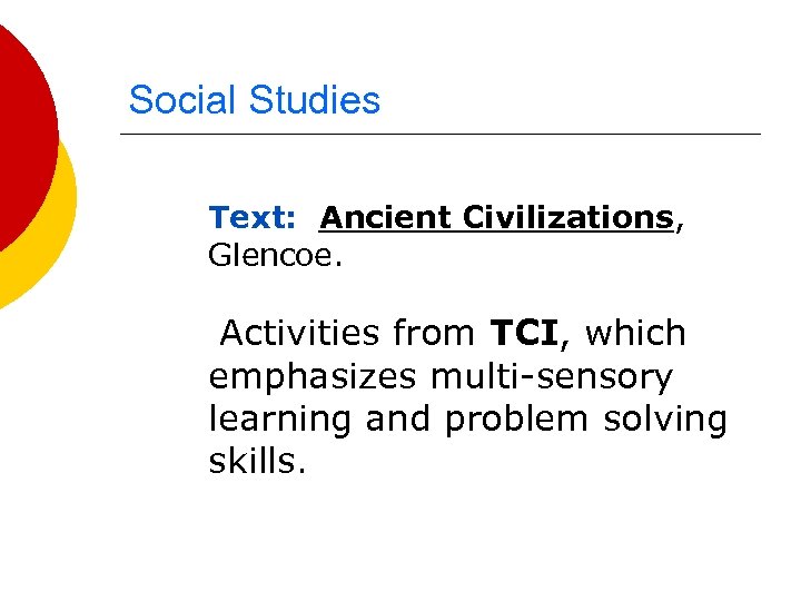 Social Studies Text: Ancient Civilizations, Glencoe. Activities from TCI, which emphasizes multi-sensory learning and