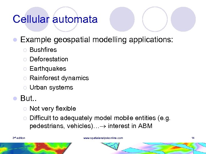 Cellular automata l Example geospatial modelling applications: ¡ ¡ ¡ l Bushfires Deforestation Earthquakes