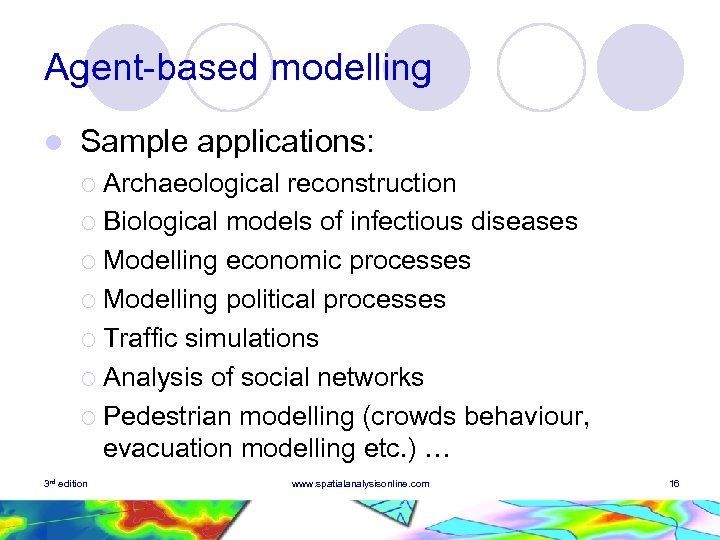 Agent-based modelling l Sample applications: ¡ Archaeological reconstruction ¡ Biological models of infectious diseases