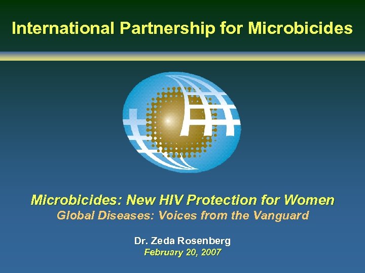 International Partnership for Microbicides: New HIV Protection for Women Global Diseases: Voices from the