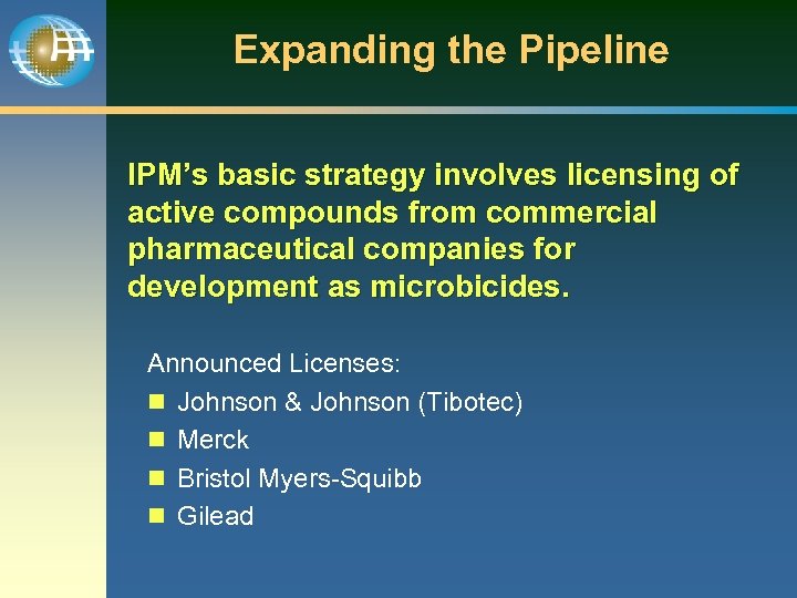 Expanding the Pipeline IPM’s basic strategy involves licensing of active compounds from commercial pharmaceutical