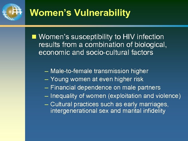Women’s Vulnerability n Women’s susceptibility to HIV infection results from a combination of biological,