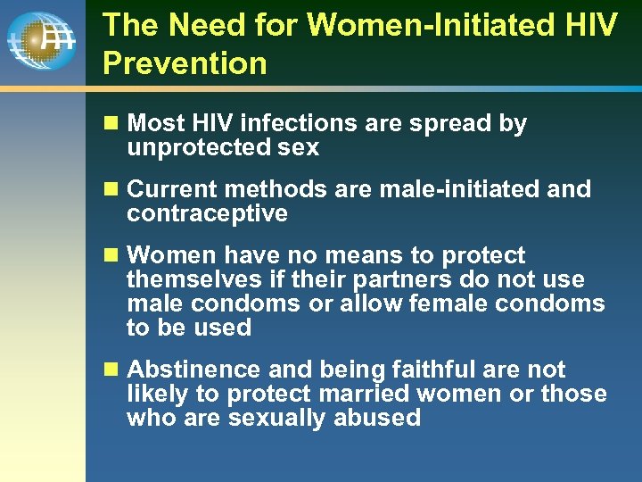 The Need for Women-Initiated HIV Prevention n Most HIV infections are spread by unprotected