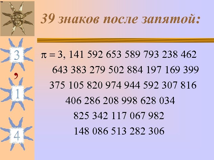 39 знаков после запятой: , = 3, 141 592 653 589 793 238 462