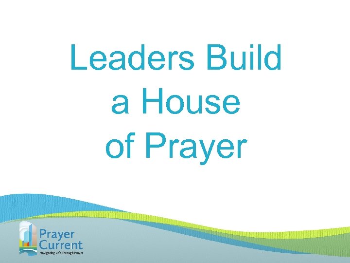 Leaders Build a House of Prayer 1 