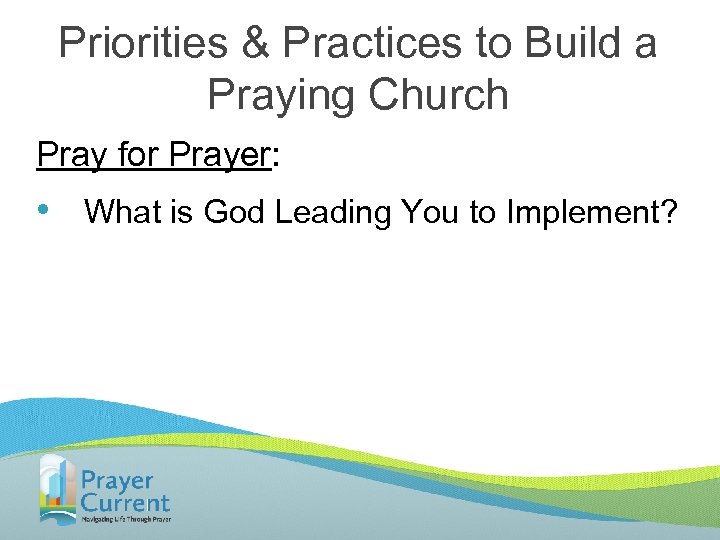 Priorities & Practices to Build a Praying Church Pray for Prayer: • What is