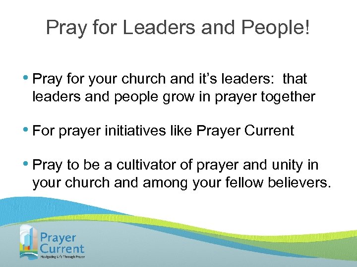 Pray for Leaders and People! • Pray for your church and it’s leaders: that