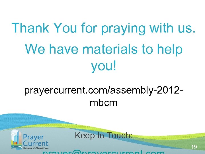 Thank You for praying with us. We have materials to help you! prayercurrent. com/assembly-2012