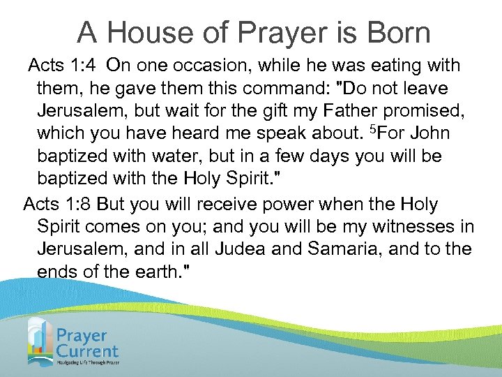  A House of Prayer is Born Acts 1: 4 On one occasion, while