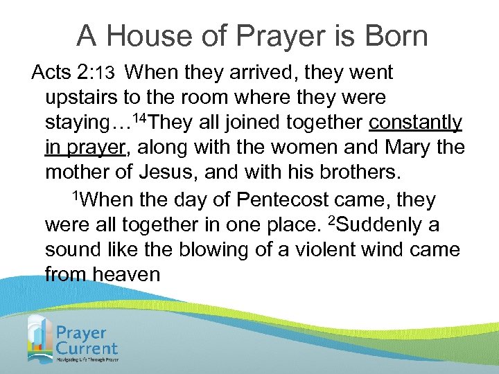  A House of Prayer is Born Acts 2: 13 When they arrived, they
