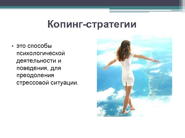 Копинг-стратегии • это способы психологической деятельности и поведения, для преодоления стрессовой ситуации. 