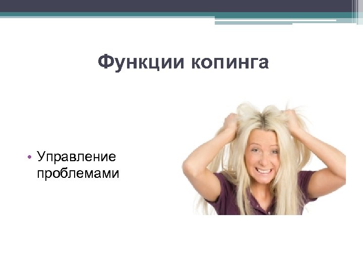 Функции копинга • Управление проблемами 